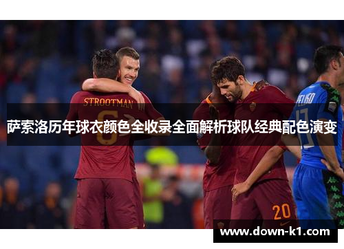 萨索洛历年球衣颜色全收录全面解析球队经典配色演变