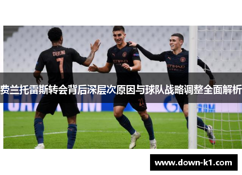 费兰托雷斯转会背后深层次原因与球队战略调整全面解析