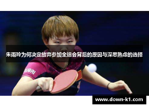 朱雨玲为何决定放弃参加全运会背后的原因与深思熟虑的选择