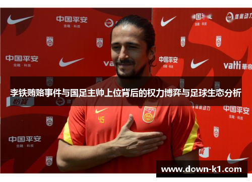 李铁贿赂事件与国足主帅上位背后的权力博弈与足球生态分析