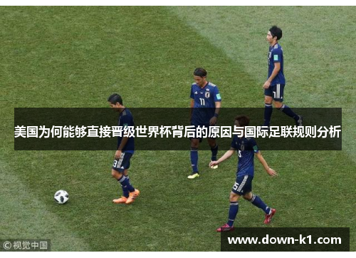美国为何能够直接晋级世界杯背后的原因与国际足联规则分析