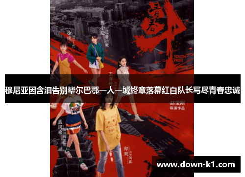 穆尼亚因含泪告别毕尔巴鄂一人一城终章落幕红白队长写尽青春忠诚